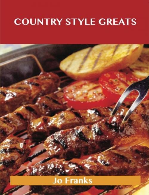 Cover of the book Country Style Greats: Delicious Country Style Recipes, The Top 95 Country Style Recipes by Jo Franks, Emereo Publishing