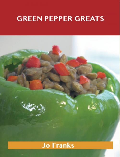 Cover of the book Green Pepper Greats: Delicious Green Pepper Recipes, The Top 100 Green Pepper Recipes by Jo Franks, Emereo Publishing