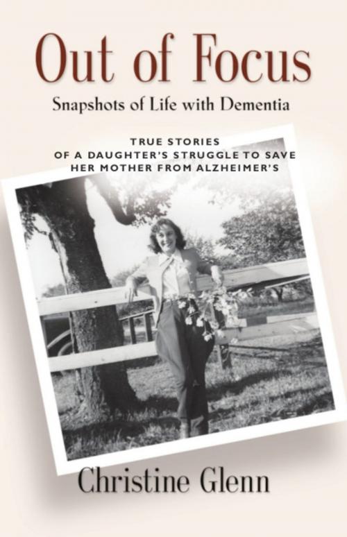 Cover of the book OUT OF FOCUS: Snapshots of Life with Dementia by Christine Glenn, BookLocker.com, Inc.