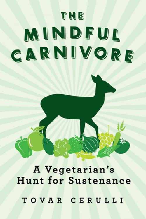 Cover of the book The Mindful Carnivore: A Vegetarian's Hunt for Sustenance by Tovar Cerulli, Pegasus Books