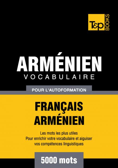 Cover of the book Vocabulaire Français-Arménien pour l'autoformation - 5000 mots by Andrey Taranov, T&P Books