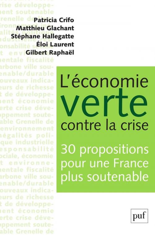 Cover of the book L'économie verte contre la crise. 30 propositions pour une France plus soutenable by Éloi Laurent, Patricia Crifo, Matthieu Glachant, Stéphane Hallegatte, Presses Universitaires de France