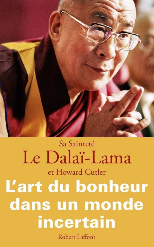 Cover of the book L'Art du bonheur dans un monde incertain by Howard CUTLER, DALAÏ-LAMA, Groupe Robert Laffont