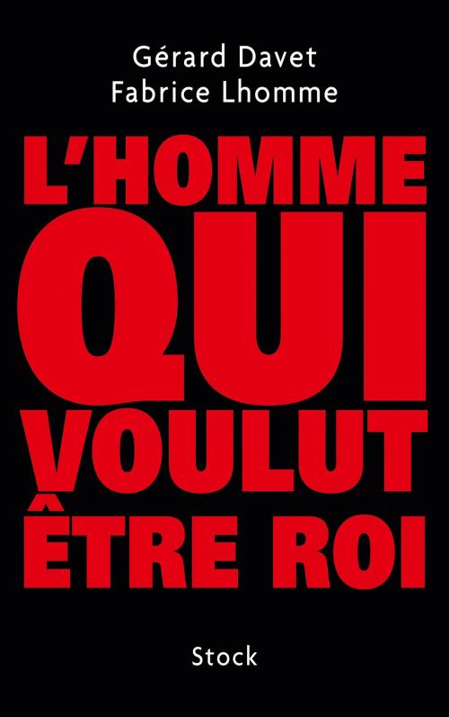 Cover of the book L'homme qui voulut être roi by Fabrice Lhomme, Gérard Davet, Stock