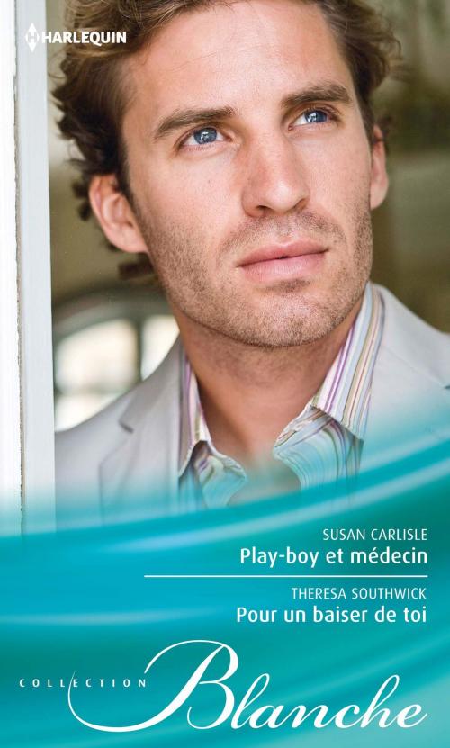 Cover of the book Play-boy et médecin - Pour un baiser de toi by Susan Carlisle, Teresa Southwick, Harlequin