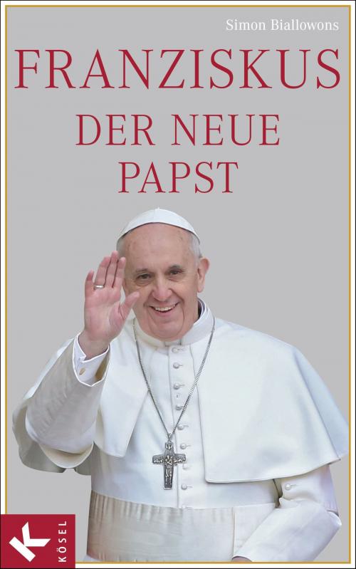 Cover of the book Franziskus, der neue Papst by Simon Biallowons, Kösel-Verlag