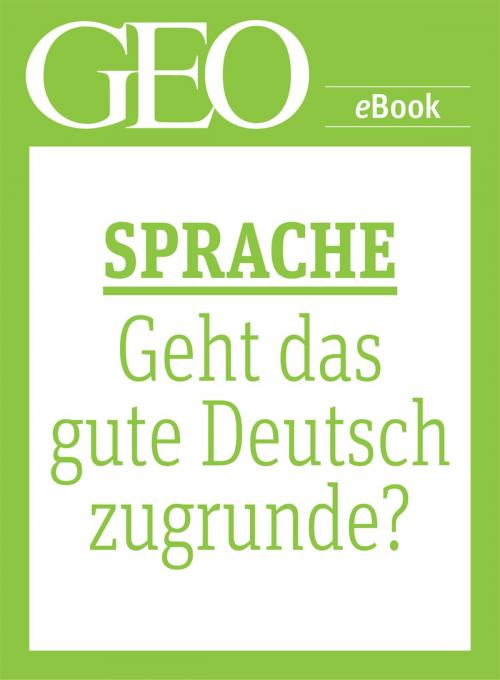 Cover of the book Sprache: Geht das gute Deutsch zugrunde? (GEO eBook Single) by , GEO