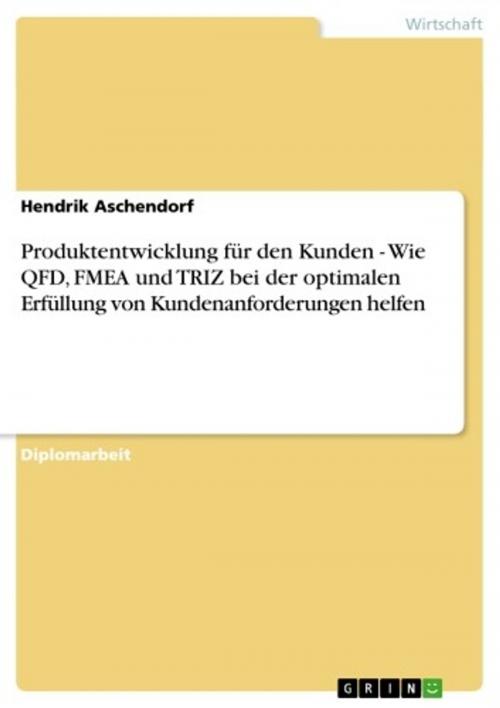 Cover of the book Produktentwicklung für den Kunden - Wie QFD, FMEA und TRIZ bei der optimalen Erfüllung von Kundenanforderungen helfen by Hendrik Aschendorf, GRIN Verlag