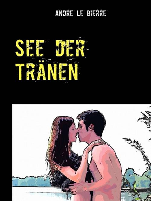Cover of the book See der Tränen by Andre Le Bierre, Andre Le Bierre