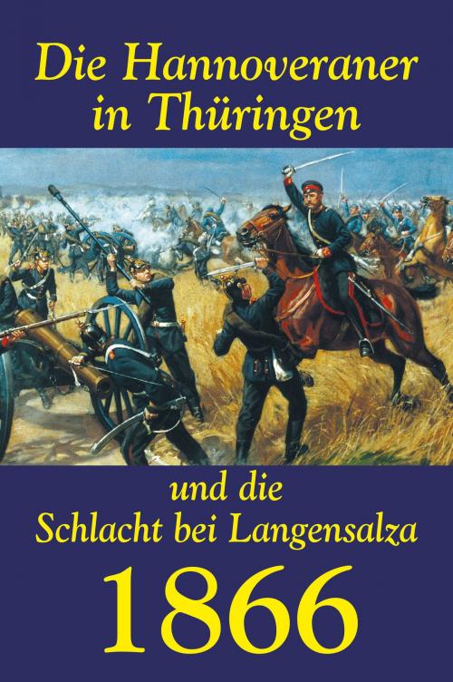 Cover of the book Die Hannoveraner in Thüringen und die Schlacht bei Langensalza 1866 by Harald Rockstuhl, Verlag Rockstuhl