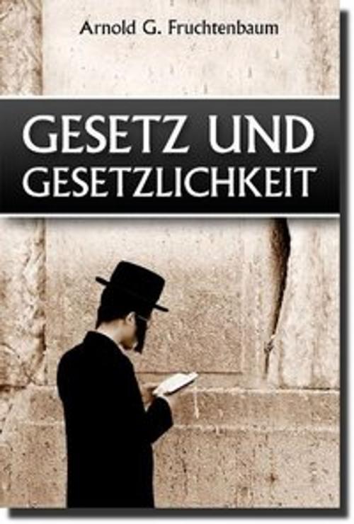 Cover of the book Gesetz und Gesetzlichkeit by Dr. Arnold G. Fruchtenbaum, Christlicher Mediendienst Hünfeld