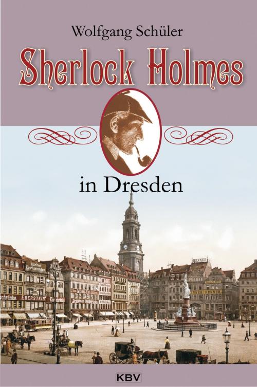 Cover of the book Sherlock Holmes in Dresden by Wolfgang Schüler, KBV Verlags- & Medien GmbH