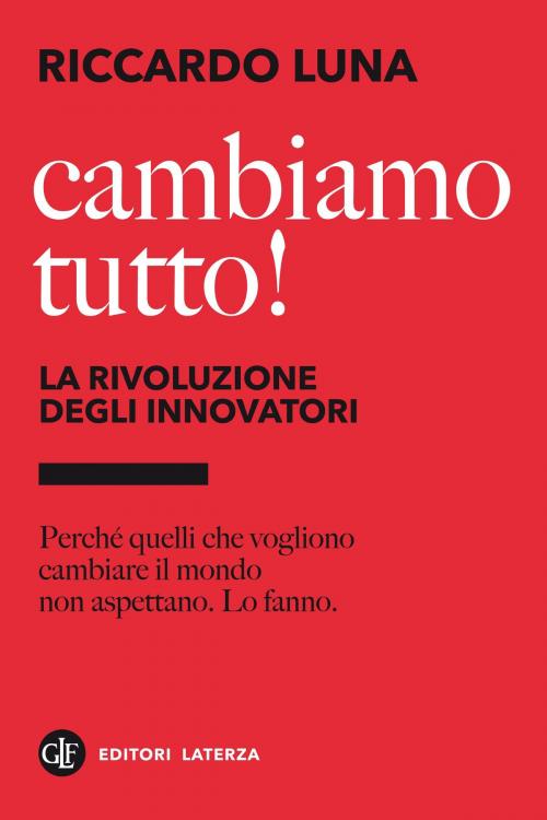 Cover of the book Cambiamo tutto! La rivoluzione degli innovatori by Riccardo Luna, Editori Laterza