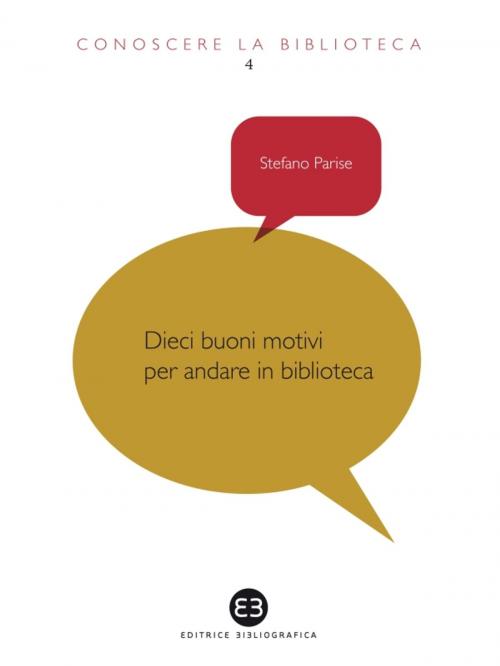 Cover of the book Dieci buoni motivi per andare in biblioteca by Stefano Parise, Editrice Bibliografica