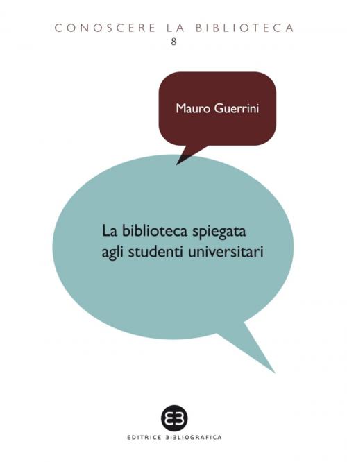 Cover of the book La biblioteca spiegata agli studenti universitari by Mauro Guerrini, Editrice Bibliografica