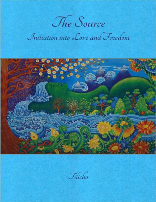 Cover of the book The Source: Initiation Into Love and Freedom by Tilicho, Tilicho