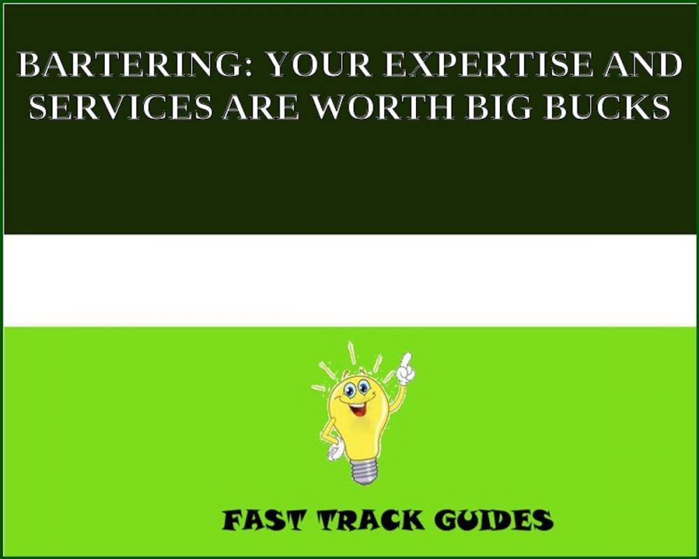 Big bigCover of BARTERING: YOUR EXPERTISE AND SERVICES ARE WORTH BIG BUCKS