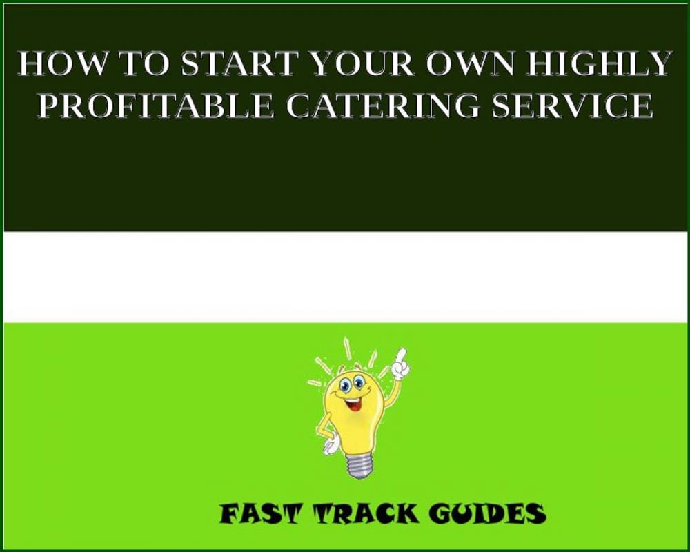 Big bigCover of HOW TO START YOUR OWN HIGHLY PROFITABLE CATERING SERVICE