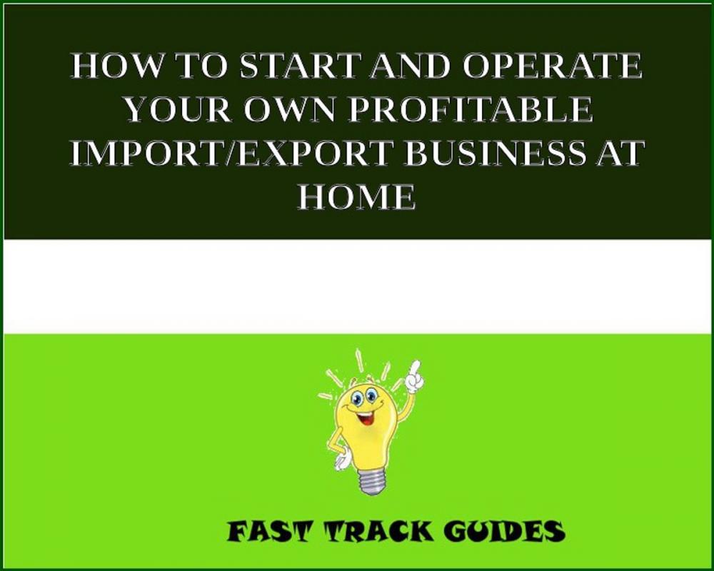 Big bigCover of HOW TO START AND OPERATE YOUR OWN PROFITABLE IMPORT/EXPORT BUSINESS AT HOME