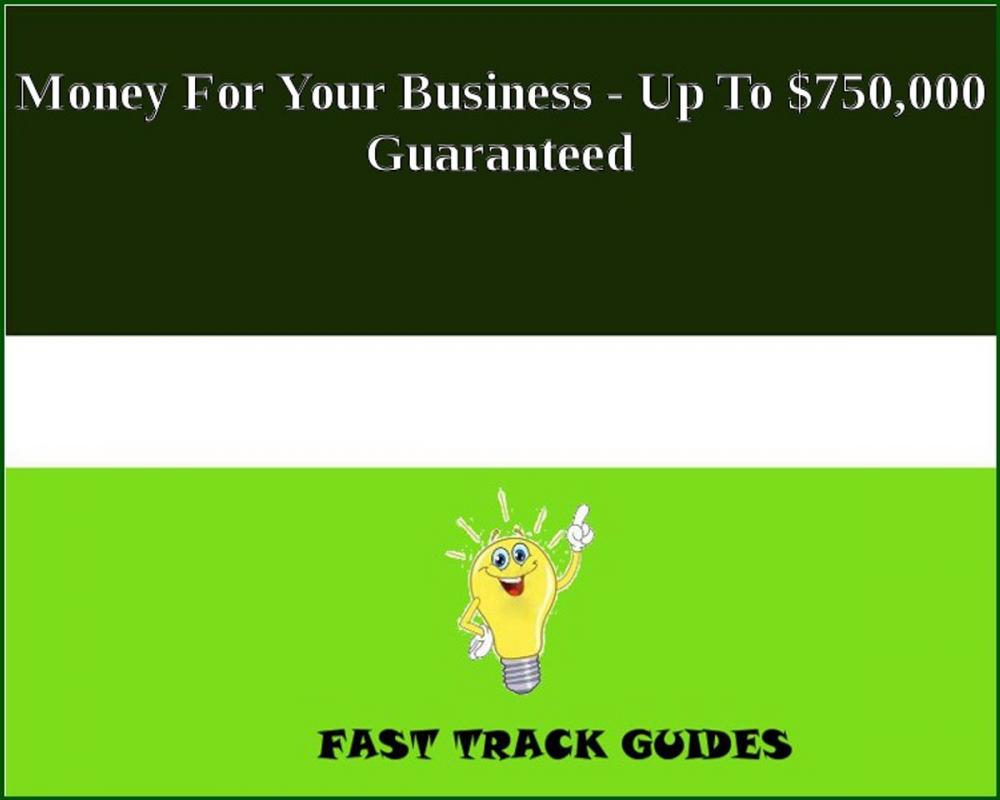 Big bigCover of Money For Your Business - Up To $750,000 Guaranteed