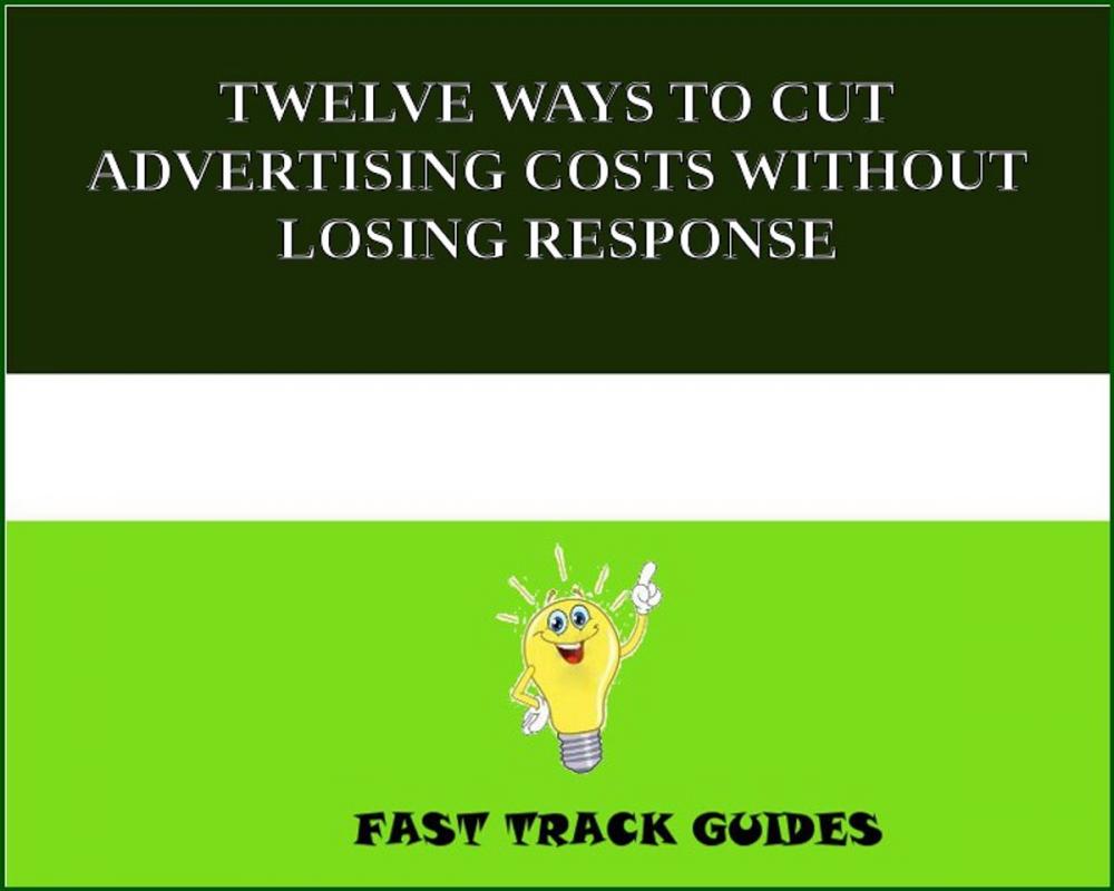 Big bigCover of TWELVE WAYS TO CUT ADVERTISING COSTS WITHOUT LOSING RESPONSE