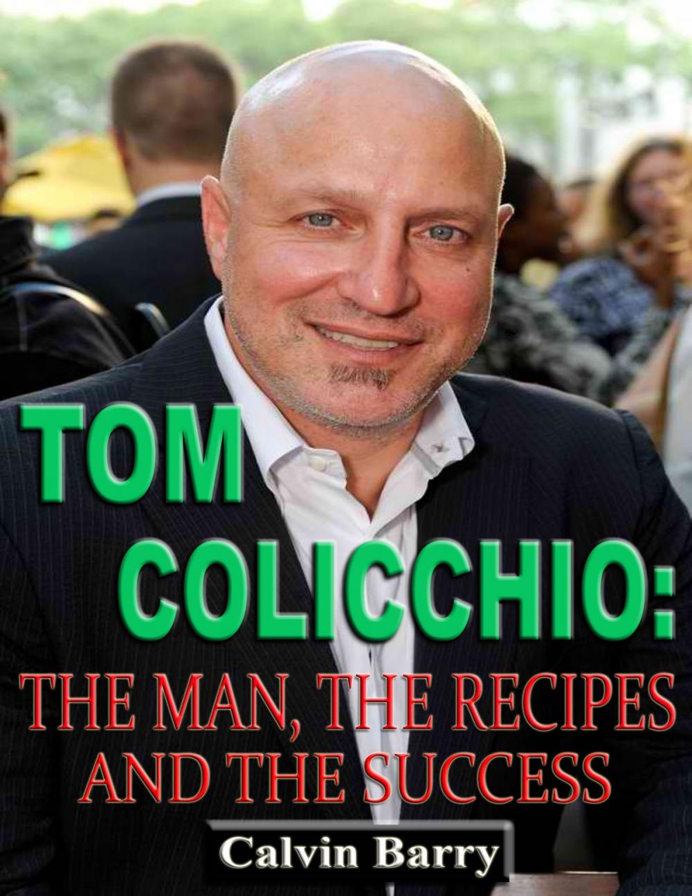 Big bigCover of Tom Colicchio: The Man, the Recipes and the Success