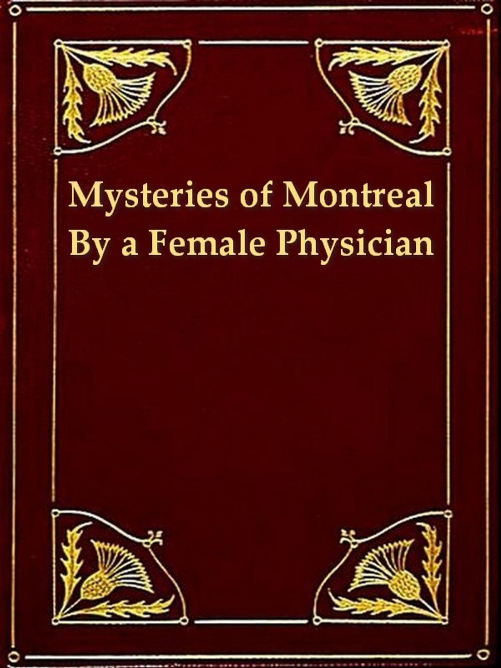 Big bigCover of The Mysteries of Montreal, Being Recollections of a Female Physician