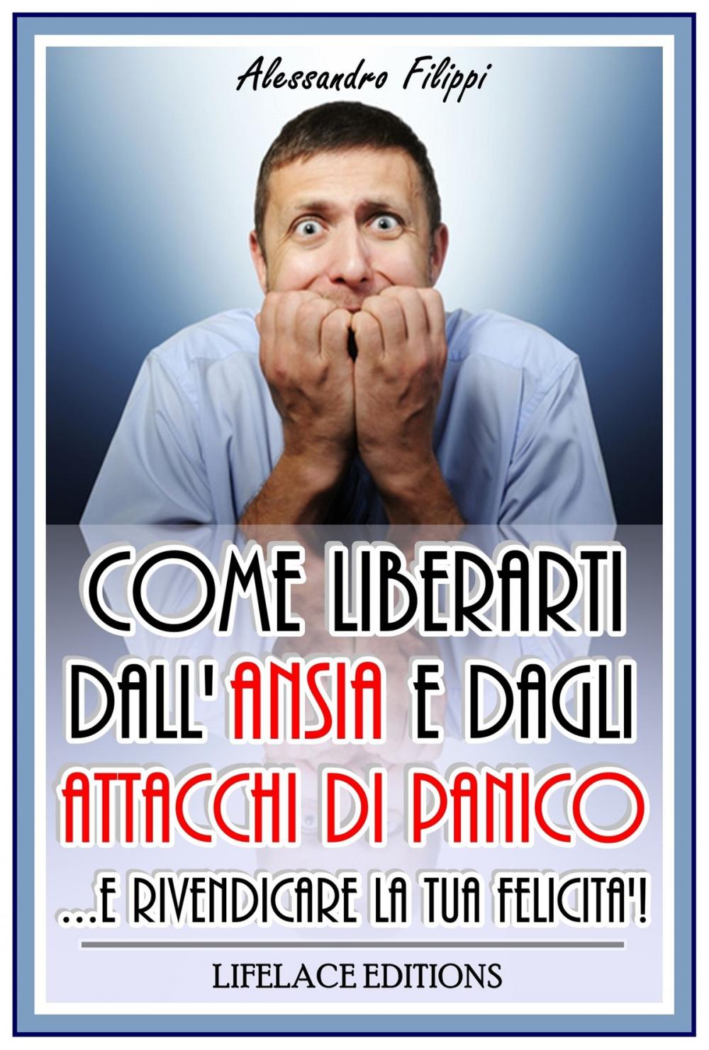 Big bigCover of Come Liberarti dall'Ansia e dagli Attacchi di Panico...e Rivendicare la Tua felicità