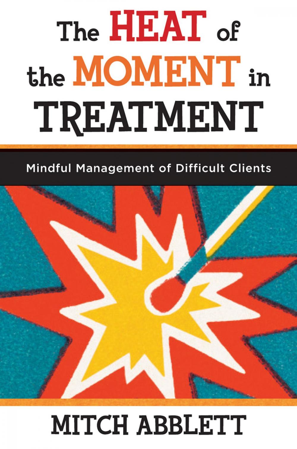 Big bigCover of The Heat of the Moment in Treatment: Mindful Management of Difficult Clients