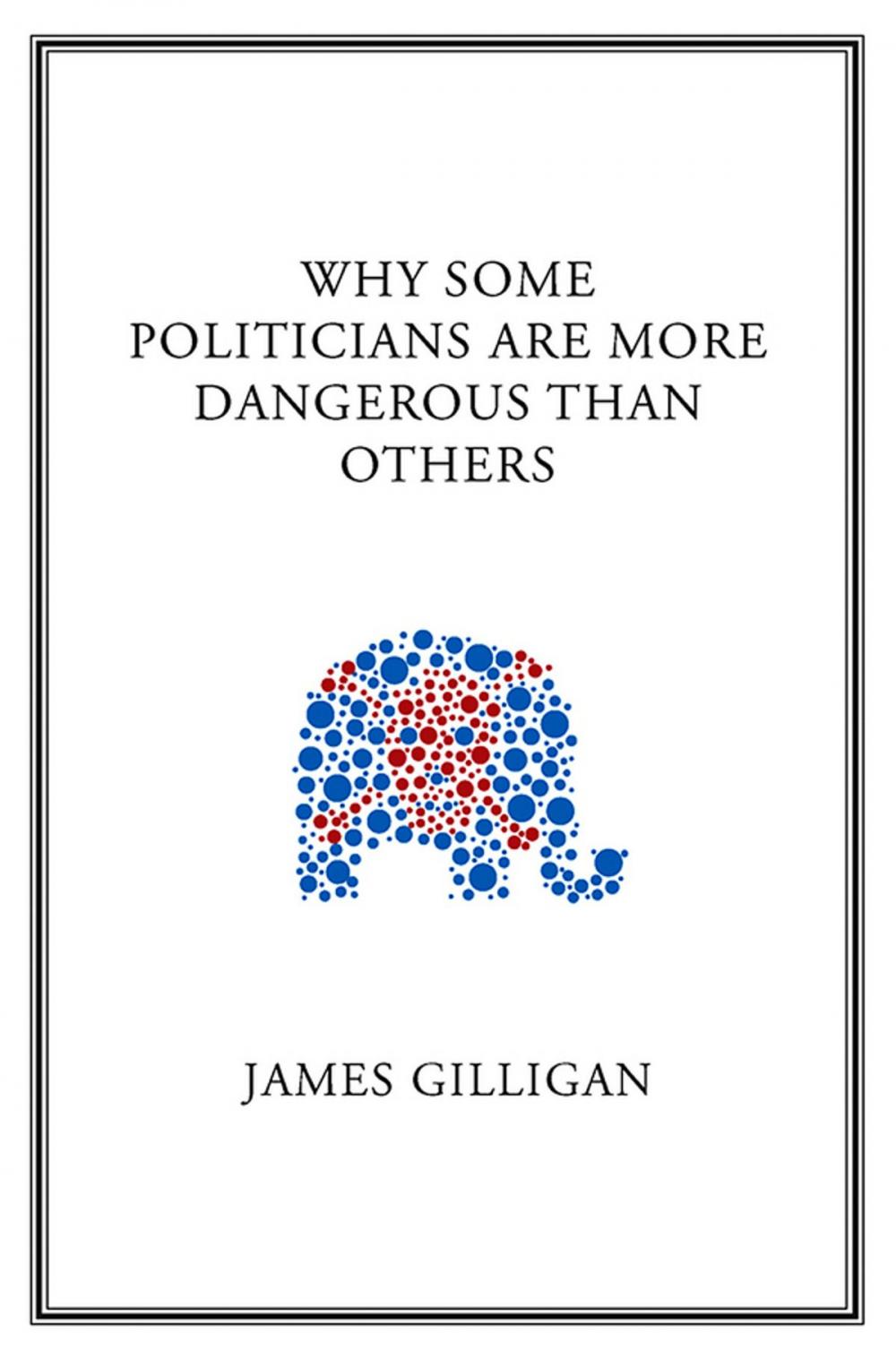 Big bigCover of Why Some Politicians Are More Dangerous Than Others