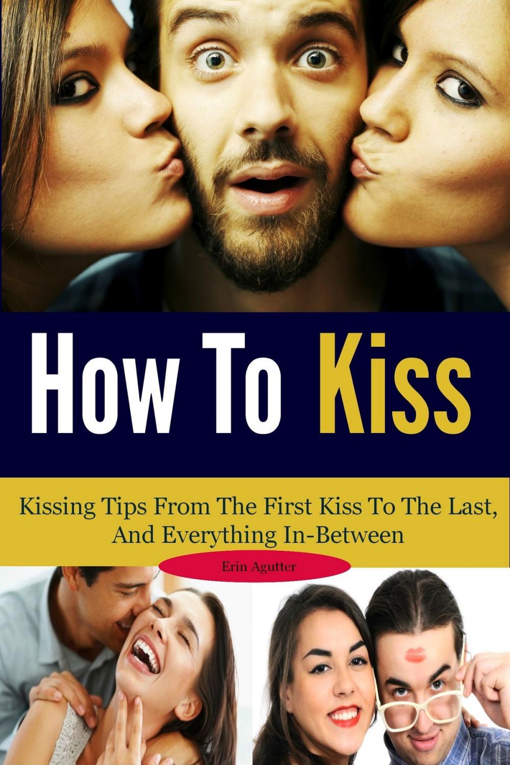 Big bigCover of How To Kiss: Kissing Tips From The First Kiss To The Last, And Everything In-Between