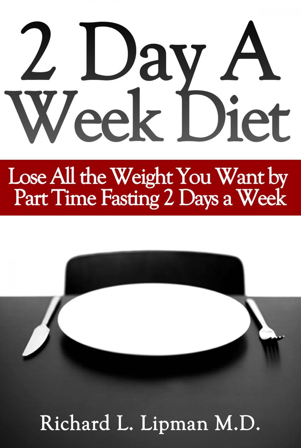 Big bigCover of 2 Day a Week Diet: You Can Lose All the Weight You Want By Part Time Fasting Only 2 Days a Week!