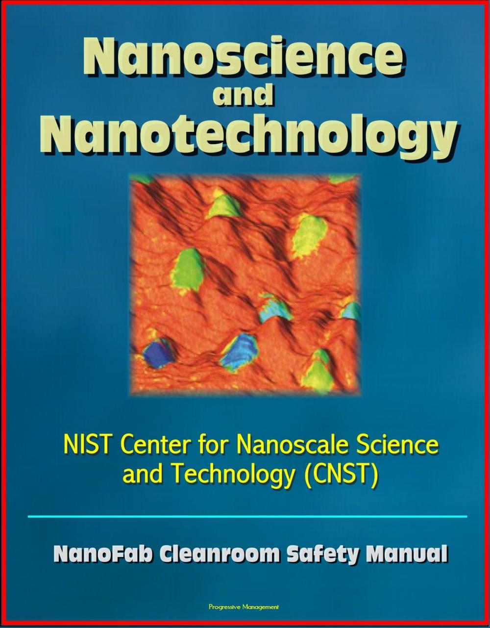 Big bigCover of Nanoscience and Nanotechnology: NIST Center for Nanoscale Science and Technology (CNST) NanoFab Cleanroom Safety Manual