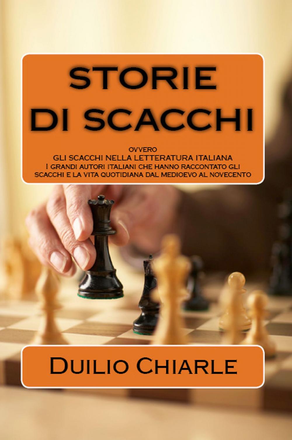 Big bigCover of Storie di scacchi ovvero gli scacchi nella letteratura italiana: I grandi autori italiani che hanno raccontato gli scacchi e la vita quotidiana dal medioevo al novecento