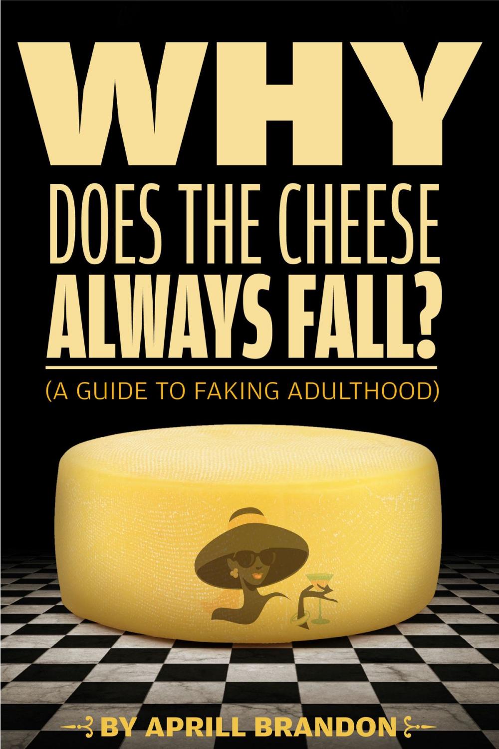 Big bigCover of Why Does the Cheese Always Fall? (A Guide to Faking Adulthood)