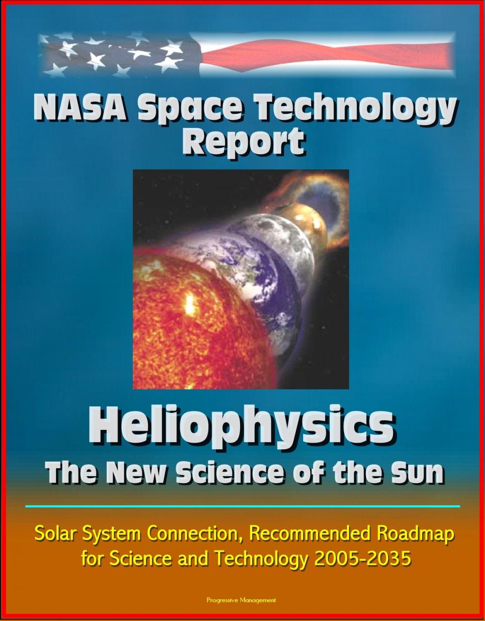 Big bigCover of NASA Space Technology Report: Heliophysics - The New Science of the Sun-Solar System Connection, Recommended Roadmap for Science and Technology 2005-2035