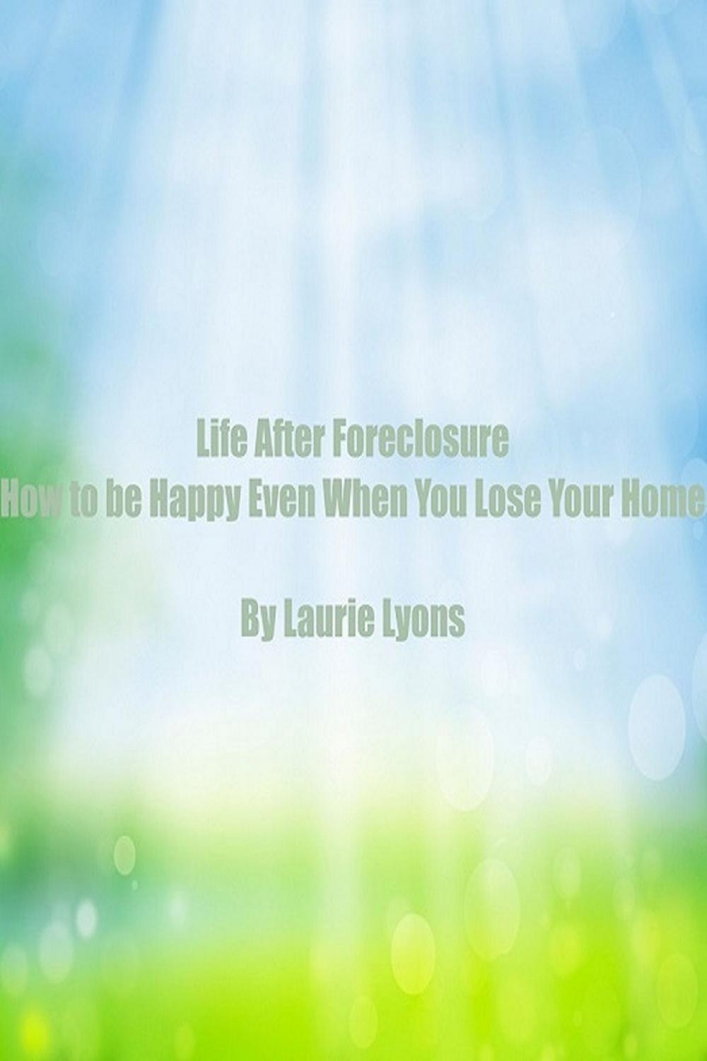 Big bigCover of Life After Foreclosure How to be Happy Even When You Lose Your Home