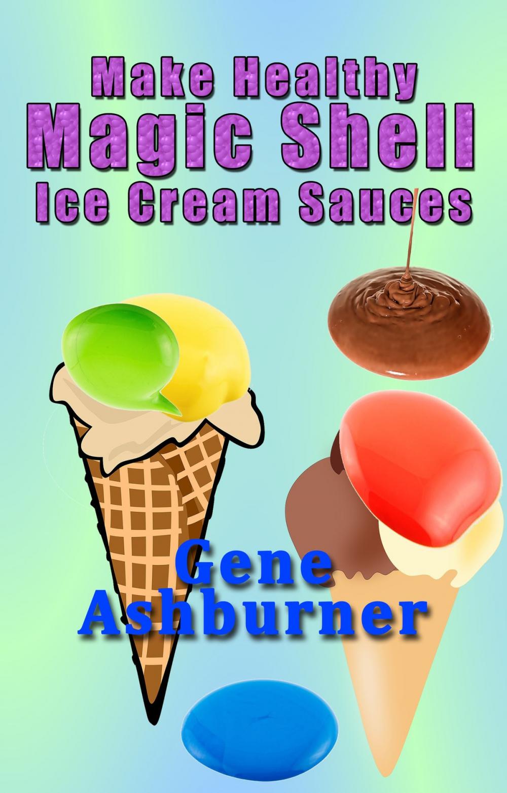 Big bigCover of Make Healthy Magic Shell Ice Cream Sauces