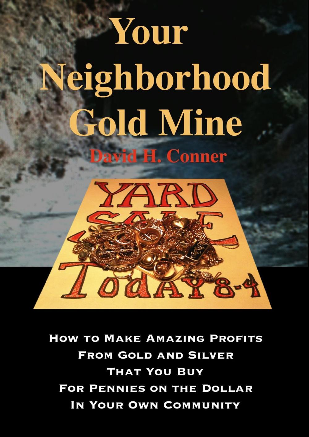 Big bigCover of Your Neighborhood Gold Mine: How to Make Amazing Profits From Gold and Silver That You Buy for Pennies on the Dollar in Your Own Community