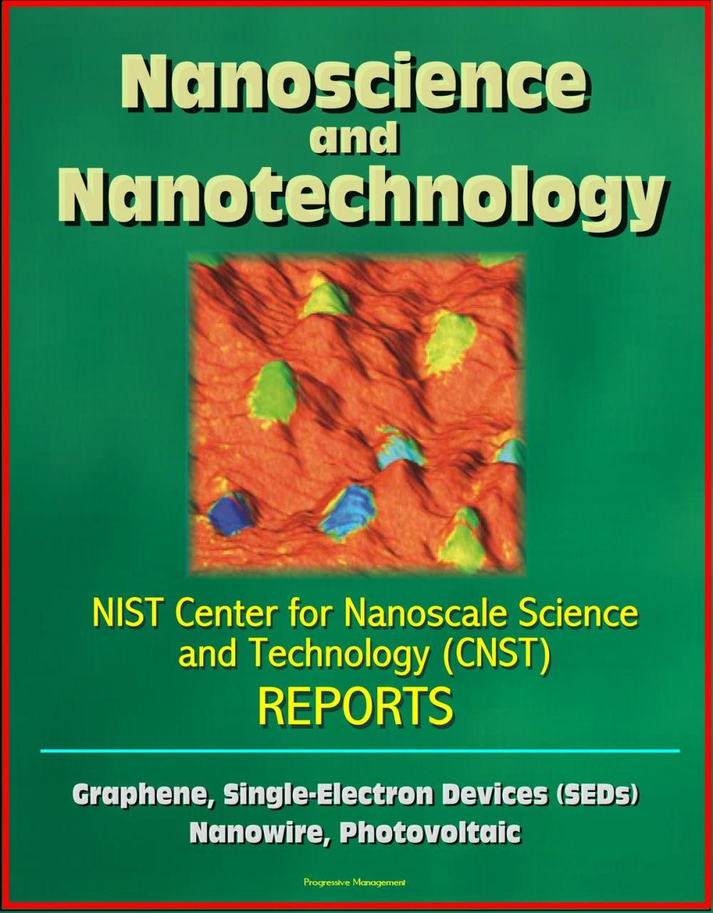 Big bigCover of Nanoscience and Nanotechnology: NIST Center for Nanoscale Science and Technology (CNST) Reports - Graphene, Single-Electron Devices (SEDs), Nanowire, Photovoltaic