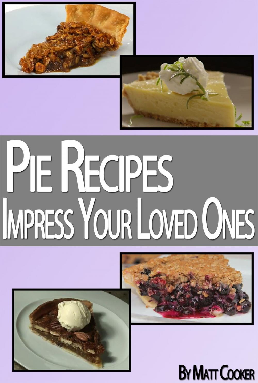 Big bigCover of Pie Recipes To Impress Your Loved Ones (Step by Step Guide With Colorful Pictures)