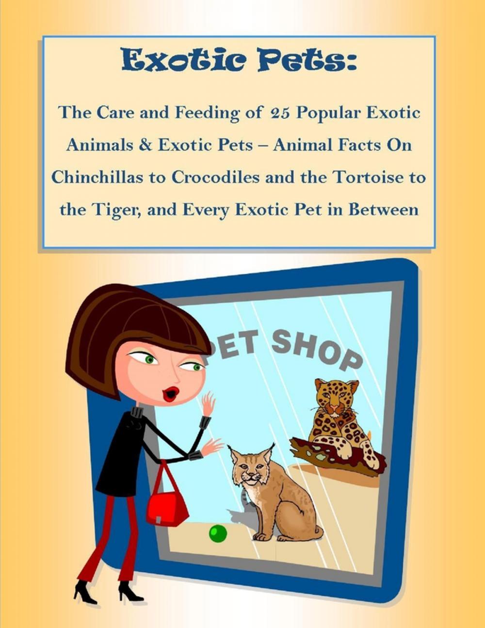 Big bigCover of The Care and Feeding of 25 Popular Exotic Animals & Exotic Pets – Animal Facts On Chinchillas to Crocodiles and the Tortoise to the Tiger, and Every Exotic Pet in Between