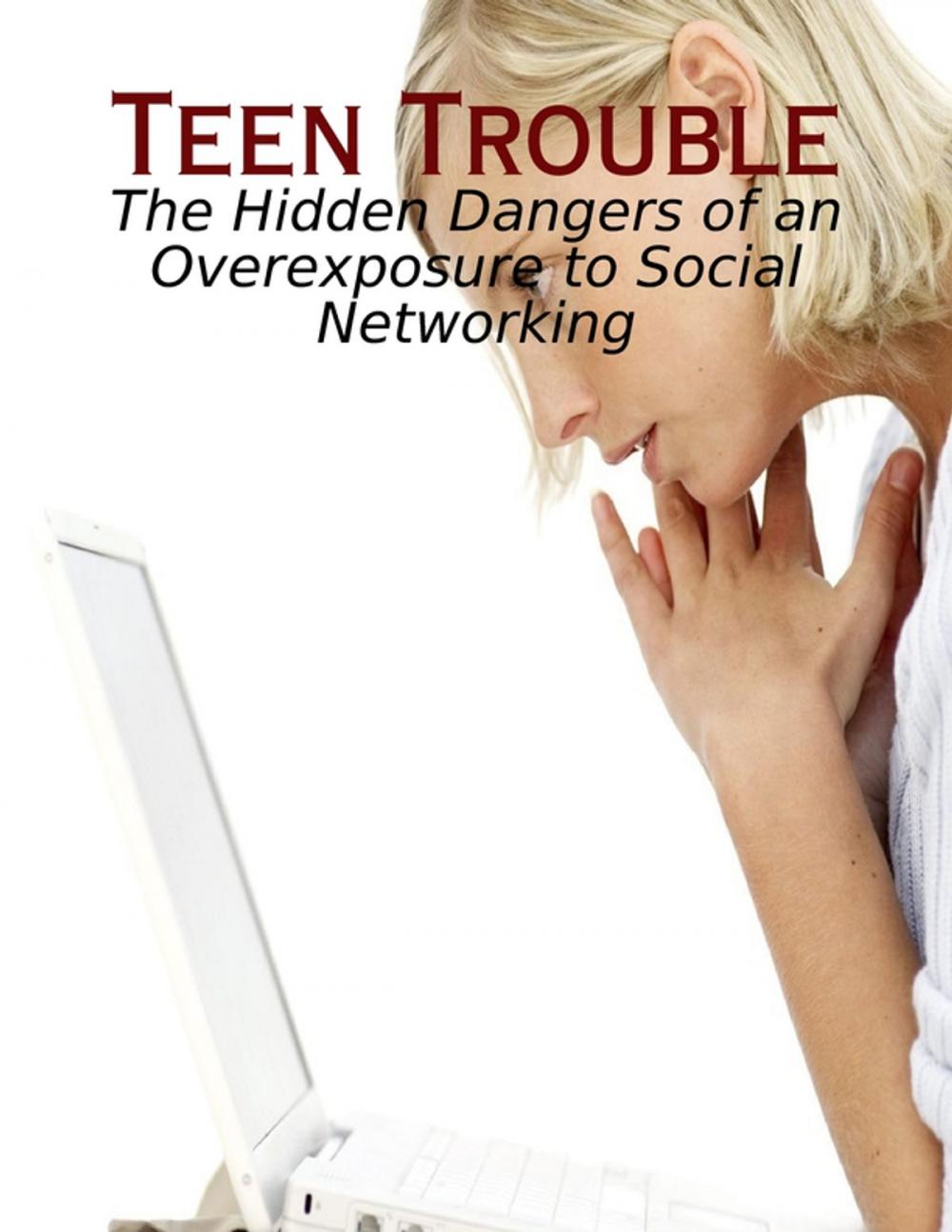 Big bigCover of Teen Trouble - The Hidden Dangers of an Overexposure to Social Networking