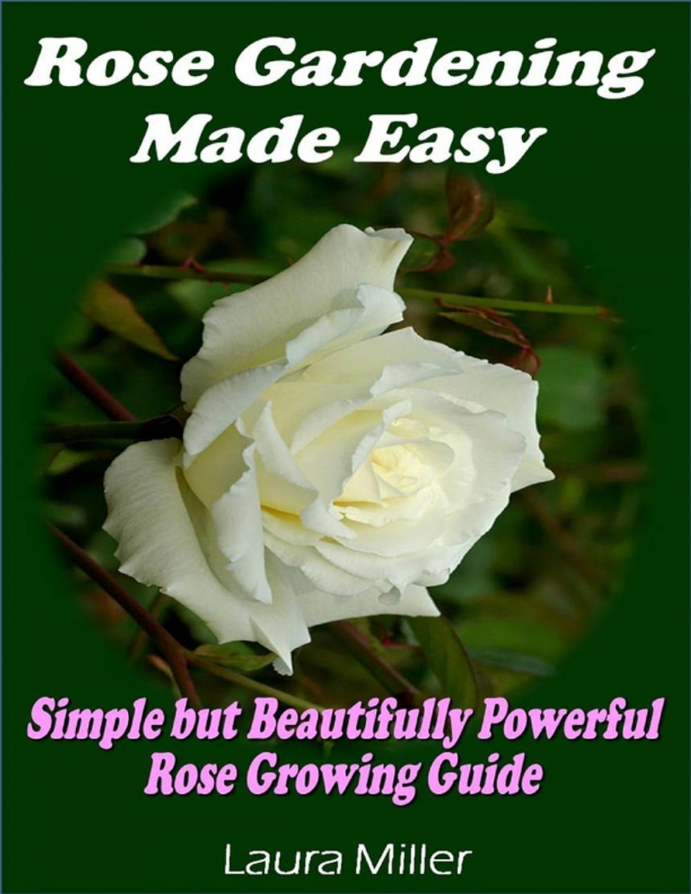 Big bigCover of Rose Gardening Made Easy: Simple But Beautifully Powerful Rose Growing Guide