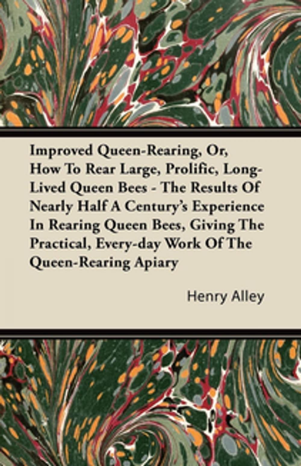 Big bigCover of Improved Queen-Rearing, Or, How To Rear Large, Prolific, Long-Lived Queen Bees - The Results Of Nearly Half A Century's Experience In Rearing Queen Bees, Giving The Practical, Every-day Work Of The Queen-Rearing Apiary