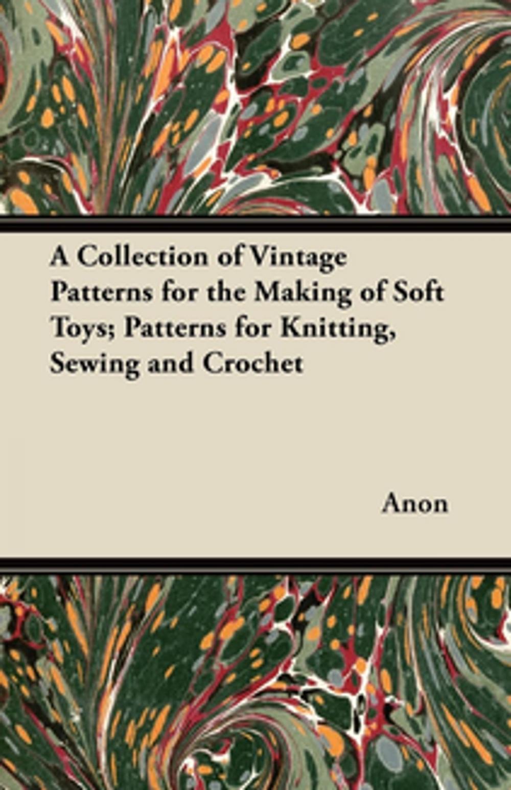 Big bigCover of A Collection of Vintage Patterns for the Making of Soft Toys; Patterns for Knitting, Sewing and Crochet