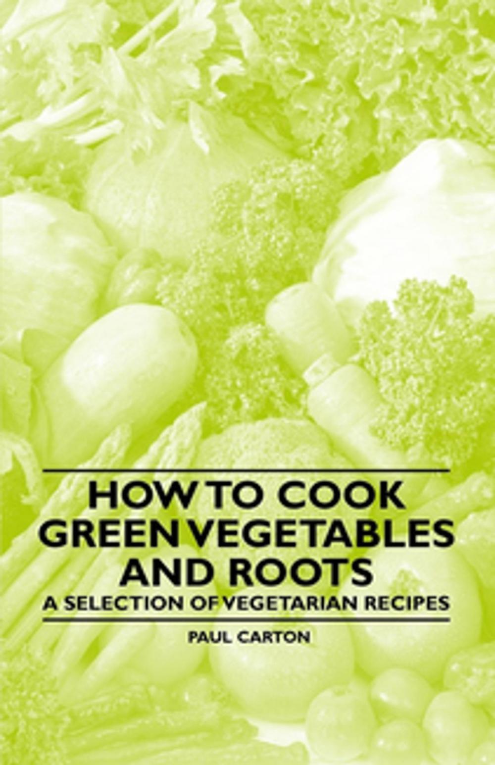 Big bigCover of How to Cook Green Vegetables and Roots - A Selection of Vegetarian Recipes