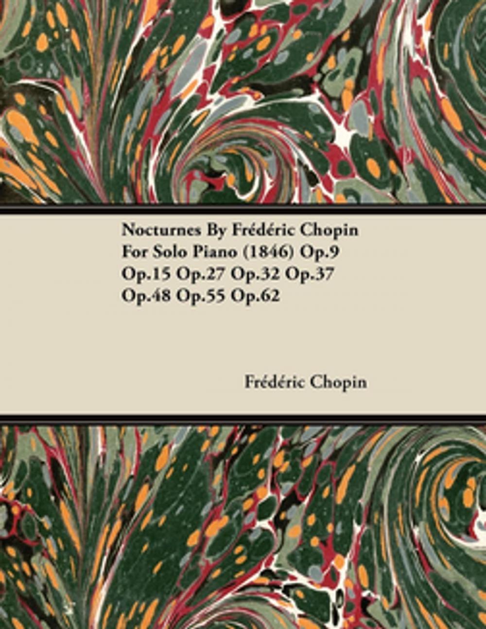 Big bigCover of Nocturnes by Fr D Ric Chopin for Solo Piano (1846) Op.9 Op.15 Op.27 Op.32 Op.37 Op.48 Op.55 Op.62