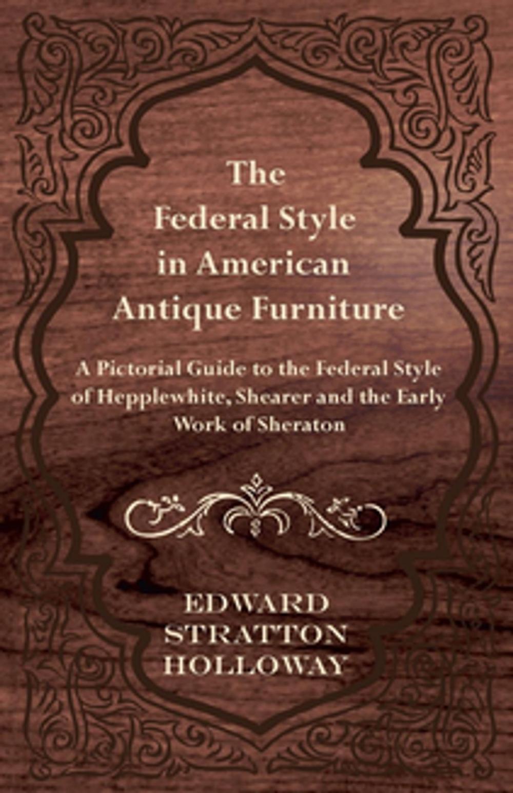 Big bigCover of The Federal Style in American Antique Furniture - A Pictorial Guide to the Federal Style of Hepplewhite, Shearer and the Early Work of Sheraton