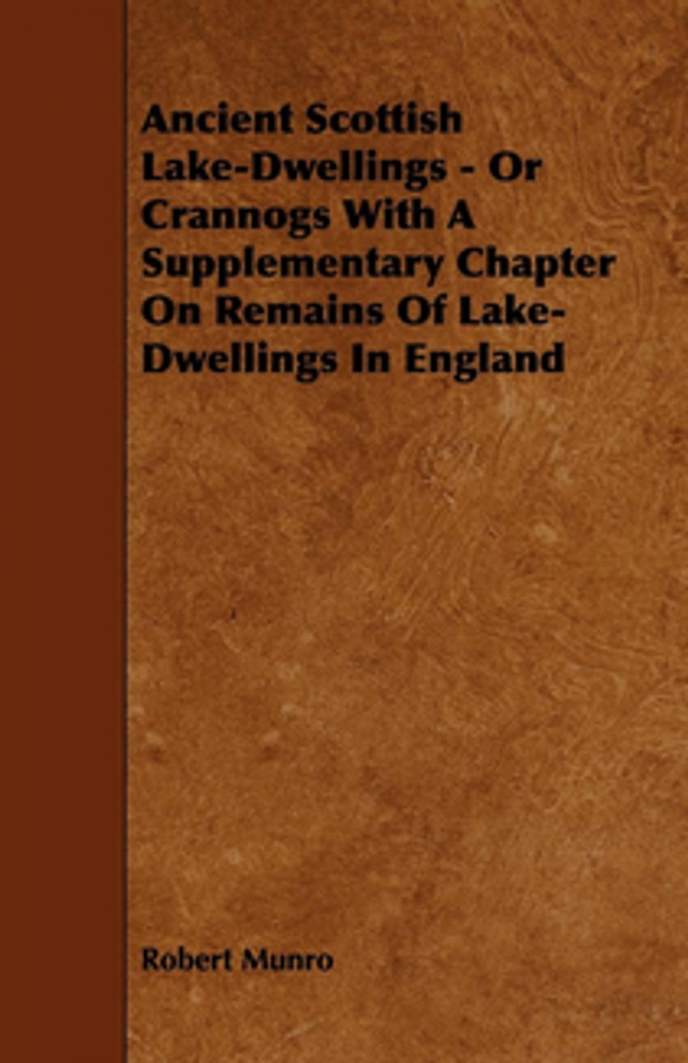 Big bigCover of Ancient Scottish Lake-Dwellings - Or Crannogs With A Supplementary Chapter On Remains Of Lake-Dwellings In England